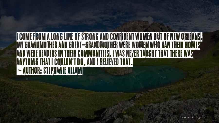 Stephanie Allain Quotes: I Come From A Long Line Of Strong And Confident Women Out Of New Orleans. My Grandmother And Great-grandmother Were