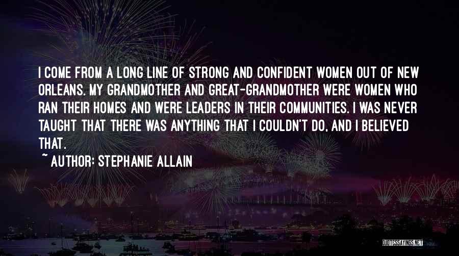 Stephanie Allain Quotes: I Come From A Long Line Of Strong And Confident Women Out Of New Orleans. My Grandmother And Great-grandmother Were