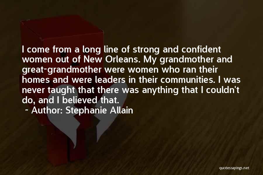 Stephanie Allain Quotes: I Come From A Long Line Of Strong And Confident Women Out Of New Orleans. My Grandmother And Great-grandmother Were