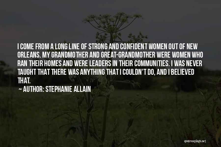 Stephanie Allain Quotes: I Come From A Long Line Of Strong And Confident Women Out Of New Orleans. My Grandmother And Great-grandmother Were