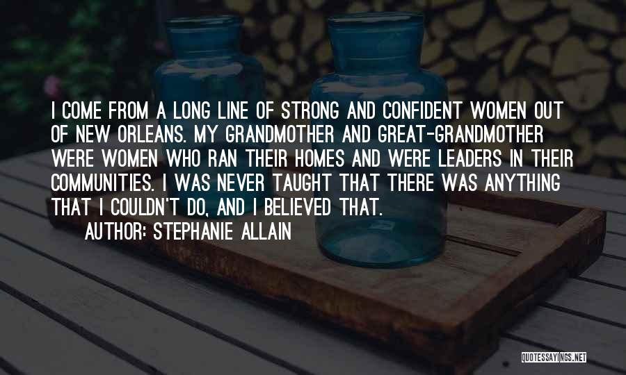 Stephanie Allain Quotes: I Come From A Long Line Of Strong And Confident Women Out Of New Orleans. My Grandmother And Great-grandmother Were