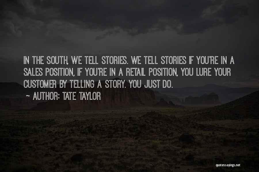 Tate Taylor Quotes: In The South, We Tell Stories. We Tell Stories If You're In A Sales Position, If You're In A Retail