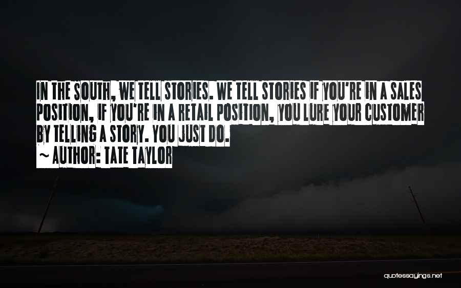 Tate Taylor Quotes: In The South, We Tell Stories. We Tell Stories If You're In A Sales Position, If You're In A Retail