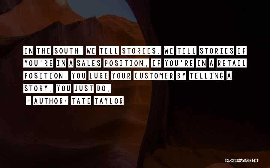 Tate Taylor Quotes: In The South, We Tell Stories. We Tell Stories If You're In A Sales Position, If You're In A Retail