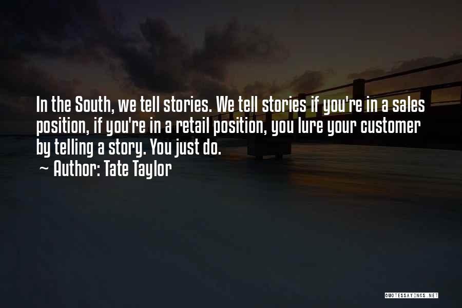 Tate Taylor Quotes: In The South, We Tell Stories. We Tell Stories If You're In A Sales Position, If You're In A Retail