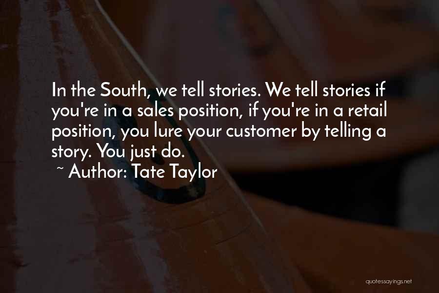 Tate Taylor Quotes: In The South, We Tell Stories. We Tell Stories If You're In A Sales Position, If You're In A Retail