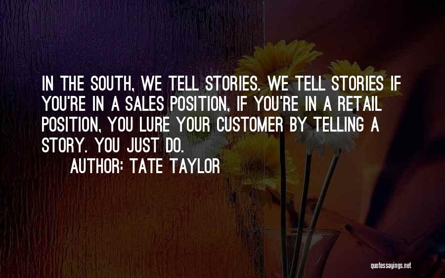 Tate Taylor Quotes: In The South, We Tell Stories. We Tell Stories If You're In A Sales Position, If You're In A Retail