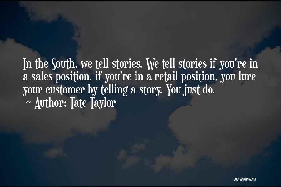 Tate Taylor Quotes: In The South, We Tell Stories. We Tell Stories If You're In A Sales Position, If You're In A Retail