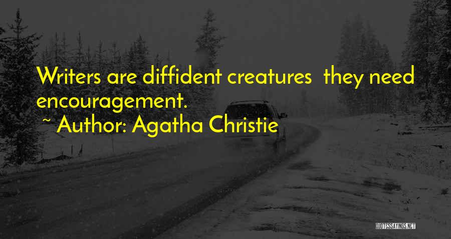 Agatha Christie Quotes: Writers Are Diffident Creatures They Need Encouragement.