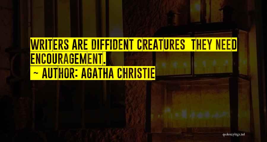 Agatha Christie Quotes: Writers Are Diffident Creatures They Need Encouragement.