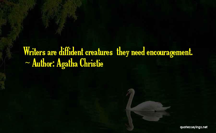 Agatha Christie Quotes: Writers Are Diffident Creatures They Need Encouragement.