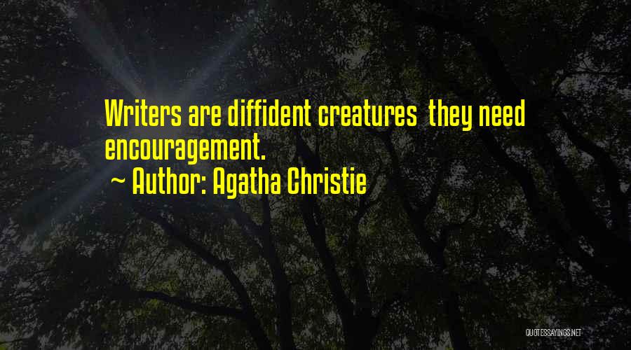 Agatha Christie Quotes: Writers Are Diffident Creatures They Need Encouragement.