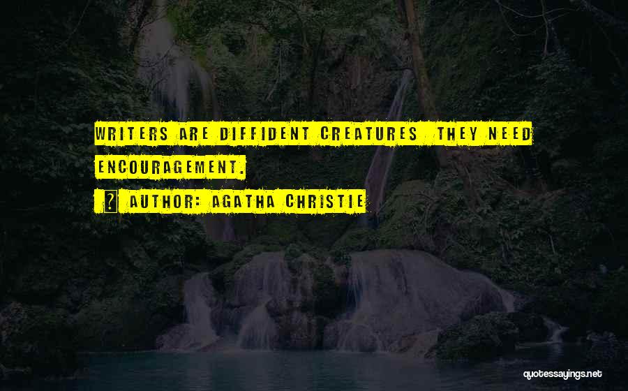 Agatha Christie Quotes: Writers Are Diffident Creatures They Need Encouragement.