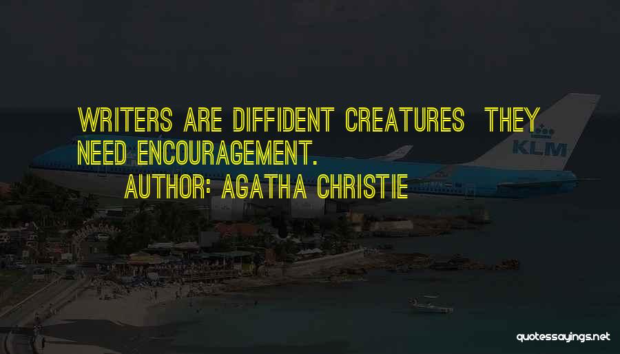 Agatha Christie Quotes: Writers Are Diffident Creatures They Need Encouragement.