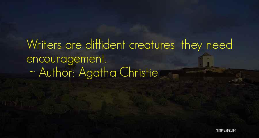 Agatha Christie Quotes: Writers Are Diffident Creatures They Need Encouragement.