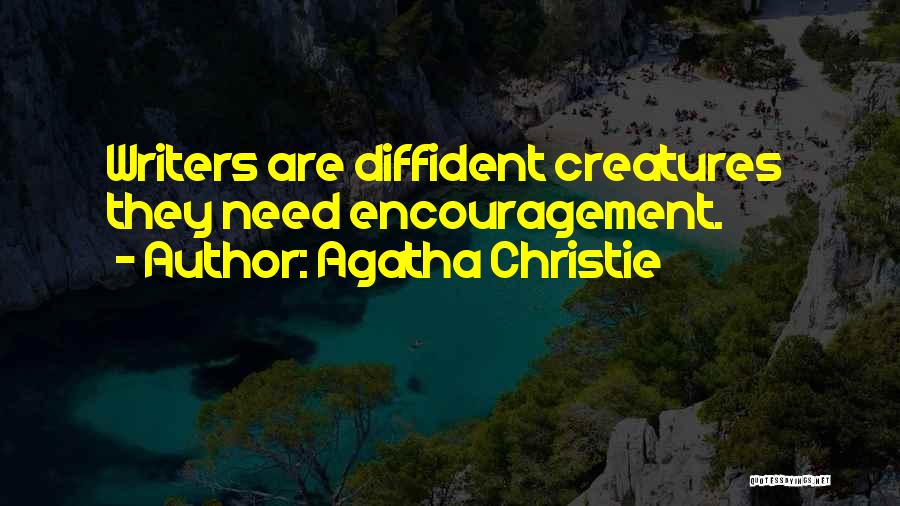 Agatha Christie Quotes: Writers Are Diffident Creatures They Need Encouragement.