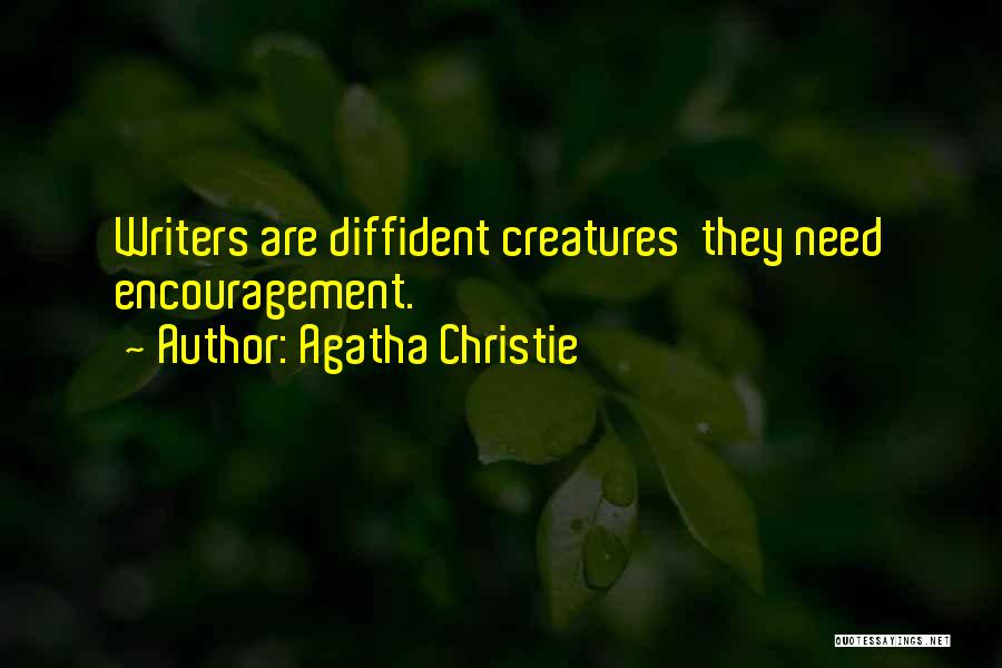 Agatha Christie Quotes: Writers Are Diffident Creatures They Need Encouragement.