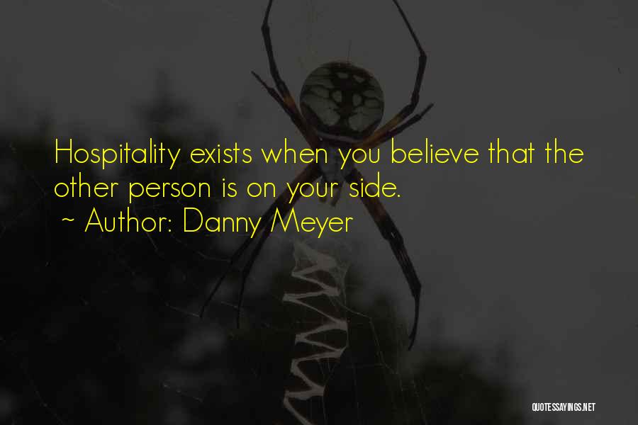 Danny Meyer Quotes: Hospitality Exists When You Believe That The Other Person Is On Your Side.