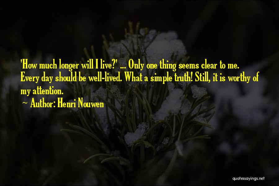 Henri Nouwen Quotes: 'how Much Longer Will I Live?' ... Only One Thing Seems Clear To Me. Every Day Should Be Well-lived. What