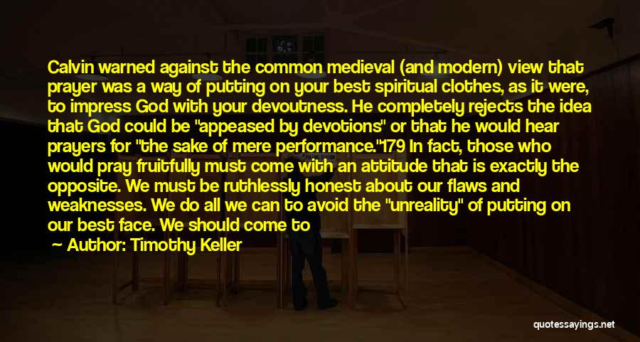 Timothy Keller Quotes: Calvin Warned Against The Common Medieval (and Modern) View That Prayer Was A Way Of Putting On Your Best Spiritual