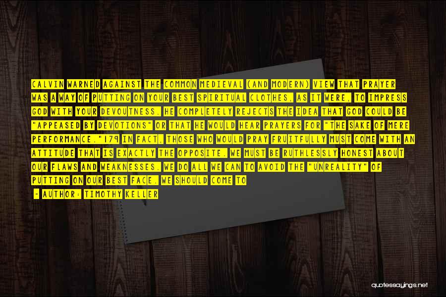 Timothy Keller Quotes: Calvin Warned Against The Common Medieval (and Modern) View That Prayer Was A Way Of Putting On Your Best Spiritual
