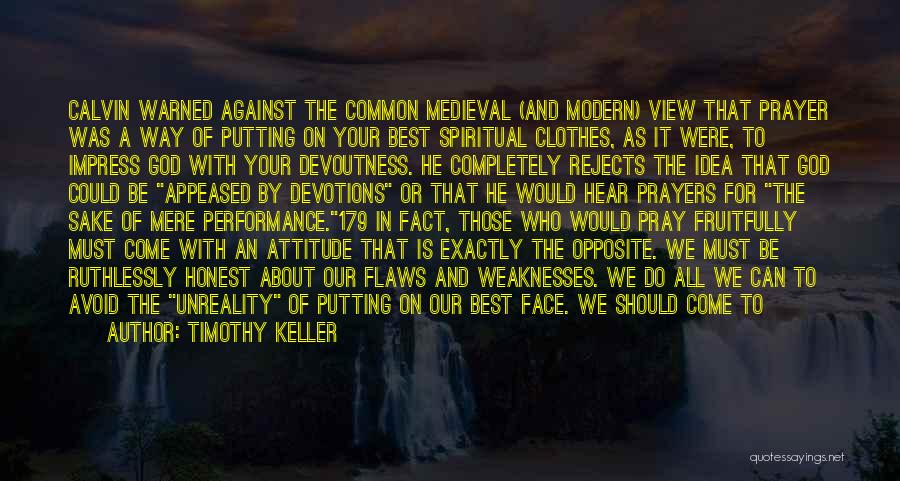 Timothy Keller Quotes: Calvin Warned Against The Common Medieval (and Modern) View That Prayer Was A Way Of Putting On Your Best Spiritual