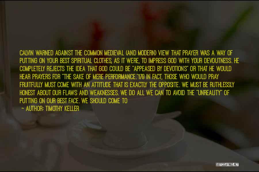 Timothy Keller Quotes: Calvin Warned Against The Common Medieval (and Modern) View That Prayer Was A Way Of Putting On Your Best Spiritual