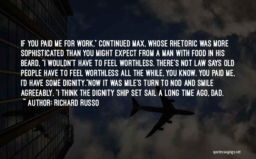 Richard Russo Quotes: If You Paid Me For Work, Continued Max, Whose Rhetoric Was More Sophisticated Than You Might Expect From A Man