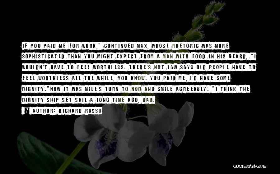 Richard Russo Quotes: If You Paid Me For Work, Continued Max, Whose Rhetoric Was More Sophisticated Than You Might Expect From A Man