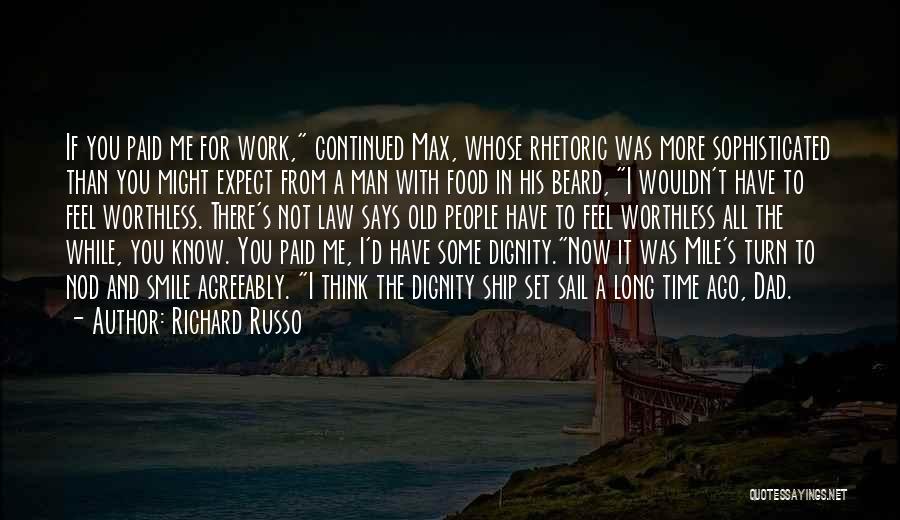 Richard Russo Quotes: If You Paid Me For Work, Continued Max, Whose Rhetoric Was More Sophisticated Than You Might Expect From A Man