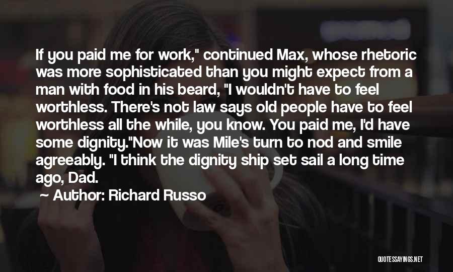 Richard Russo Quotes: If You Paid Me For Work, Continued Max, Whose Rhetoric Was More Sophisticated Than You Might Expect From A Man