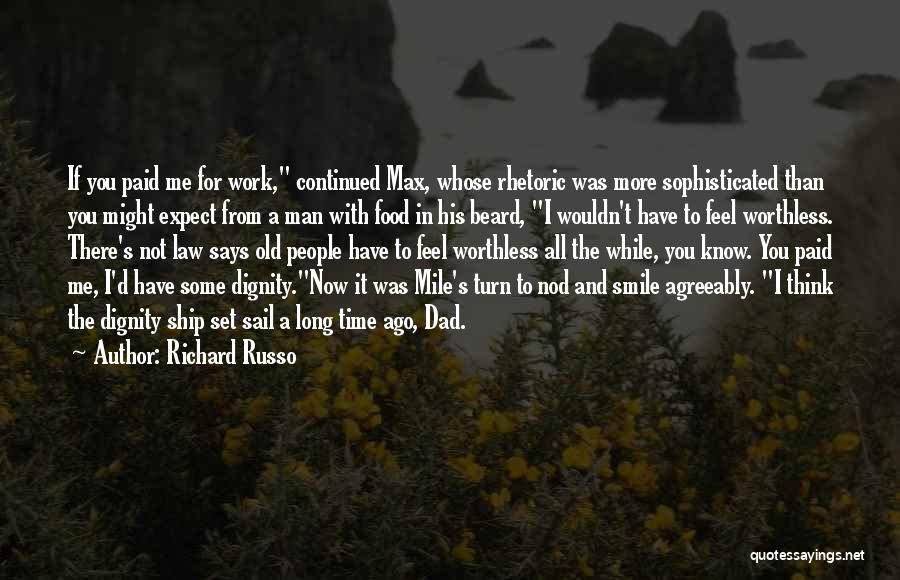 Richard Russo Quotes: If You Paid Me For Work, Continued Max, Whose Rhetoric Was More Sophisticated Than You Might Expect From A Man