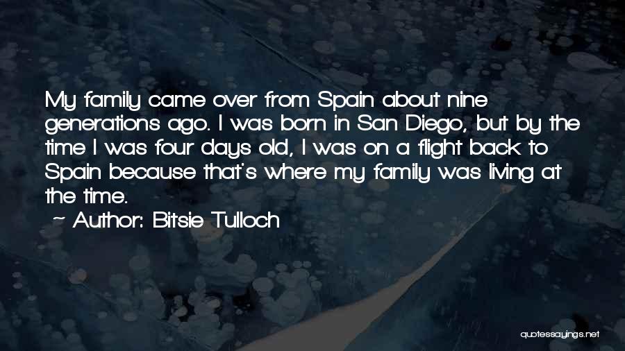 Bitsie Tulloch Quotes: My Family Came Over From Spain About Nine Generations Ago. I Was Born In San Diego, But By The Time