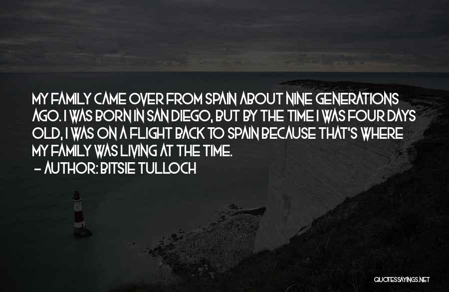 Bitsie Tulloch Quotes: My Family Came Over From Spain About Nine Generations Ago. I Was Born In San Diego, But By The Time
