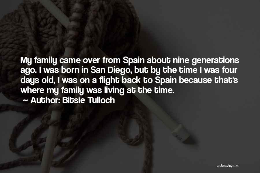 Bitsie Tulloch Quotes: My Family Came Over From Spain About Nine Generations Ago. I Was Born In San Diego, But By The Time
