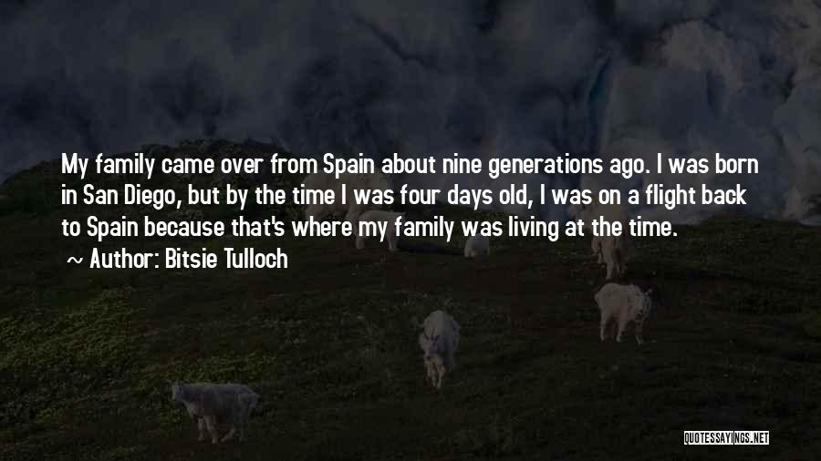 Bitsie Tulloch Quotes: My Family Came Over From Spain About Nine Generations Ago. I Was Born In San Diego, But By The Time