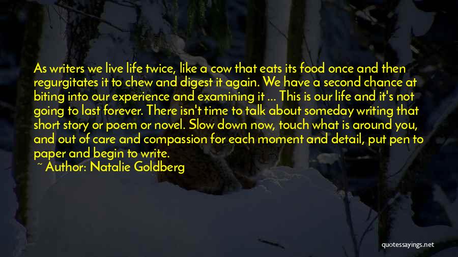 Natalie Goldberg Quotes: As Writers We Live Life Twice, Like A Cow That Eats Its Food Once And Then Regurgitates It To Chew