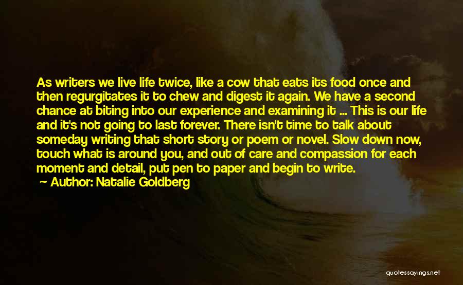 Natalie Goldberg Quotes: As Writers We Live Life Twice, Like A Cow That Eats Its Food Once And Then Regurgitates It To Chew