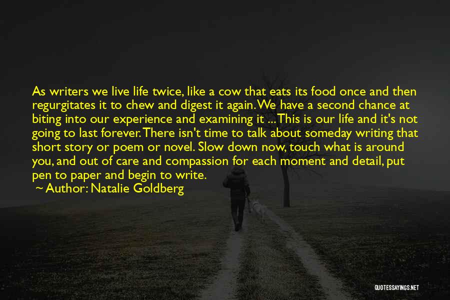 Natalie Goldberg Quotes: As Writers We Live Life Twice, Like A Cow That Eats Its Food Once And Then Regurgitates It To Chew