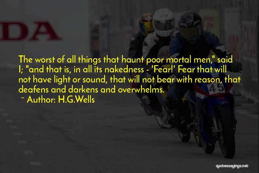 H.G.Wells Quotes: The Worst Of All Things That Haunt Poor Mortal Men, Said I; And That Is, In All Its Nakedness -