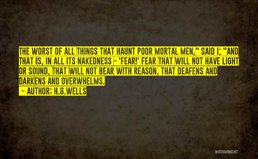 H.G.Wells Quotes: The Worst Of All Things That Haunt Poor Mortal Men, Said I; And That Is, In All Its Nakedness -