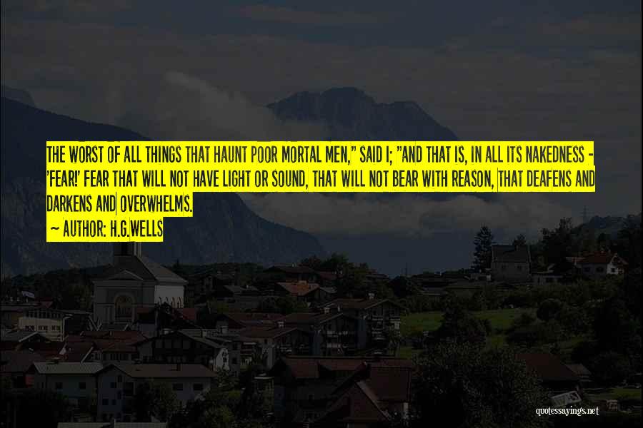 H.G.Wells Quotes: The Worst Of All Things That Haunt Poor Mortal Men, Said I; And That Is, In All Its Nakedness -
