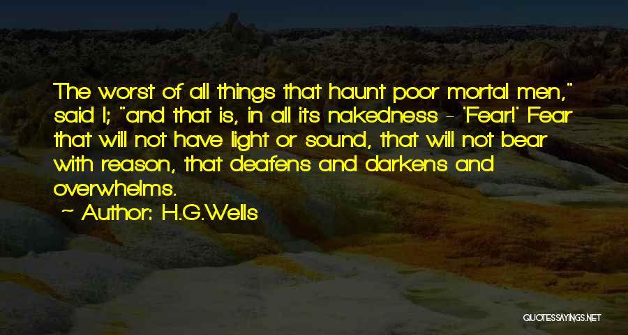 H.G.Wells Quotes: The Worst Of All Things That Haunt Poor Mortal Men, Said I; And That Is, In All Its Nakedness -