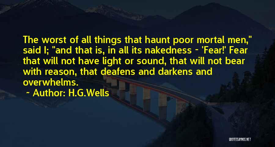 H.G.Wells Quotes: The Worst Of All Things That Haunt Poor Mortal Men, Said I; And That Is, In All Its Nakedness -