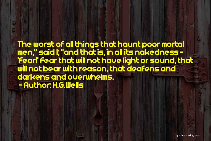 H.G.Wells Quotes: The Worst Of All Things That Haunt Poor Mortal Men, Said I; And That Is, In All Its Nakedness -