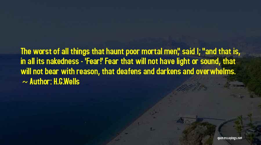 H.G.Wells Quotes: The Worst Of All Things That Haunt Poor Mortal Men, Said I; And That Is, In All Its Nakedness -
