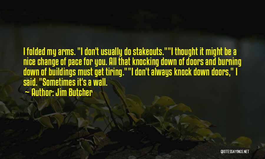 Jim Butcher Quotes: I Folded My Arms. I Don't Usually Do Stakeouts.i Thought It Might Be A Nice Change Of Pace For You.