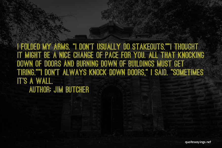 Jim Butcher Quotes: I Folded My Arms. I Don't Usually Do Stakeouts.i Thought It Might Be A Nice Change Of Pace For You.