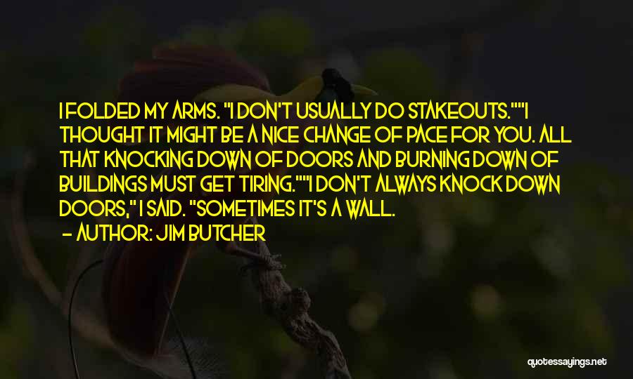 Jim Butcher Quotes: I Folded My Arms. I Don't Usually Do Stakeouts.i Thought It Might Be A Nice Change Of Pace For You.