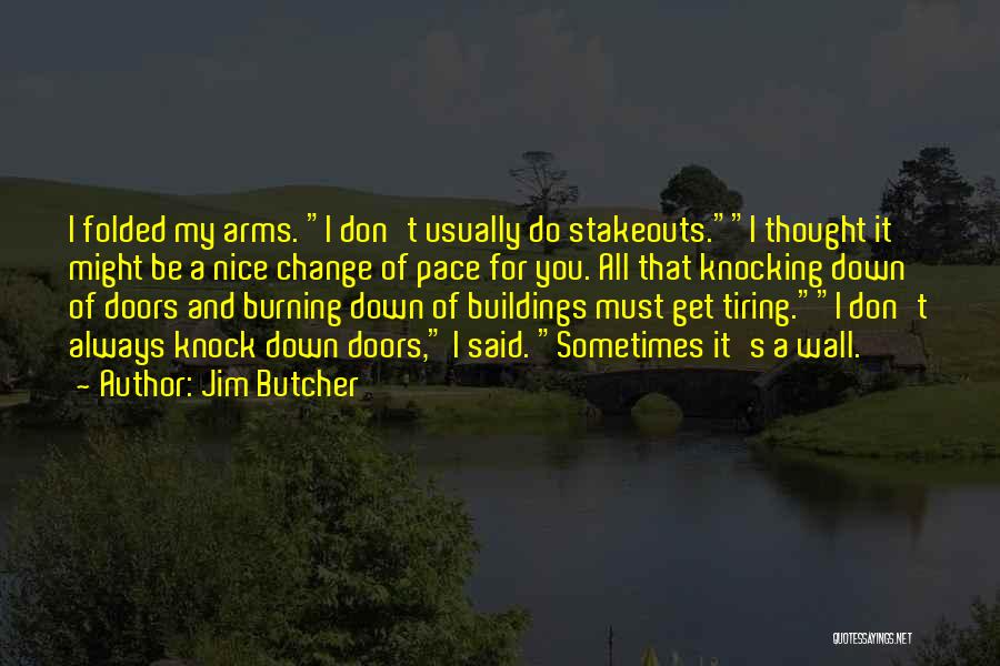 Jim Butcher Quotes: I Folded My Arms. I Don't Usually Do Stakeouts.i Thought It Might Be A Nice Change Of Pace For You.